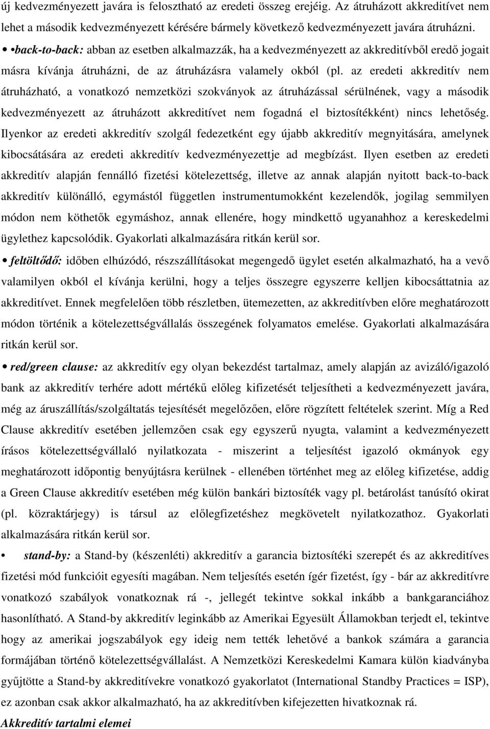 az eredeti akkreditív nem átruházható, a vonatkozó nemzetközi szokványok az átruházással sérülnének, vagy a második kedvezményezett az átruházott akkreditívet nem fogadná el biztosítékként) nincs