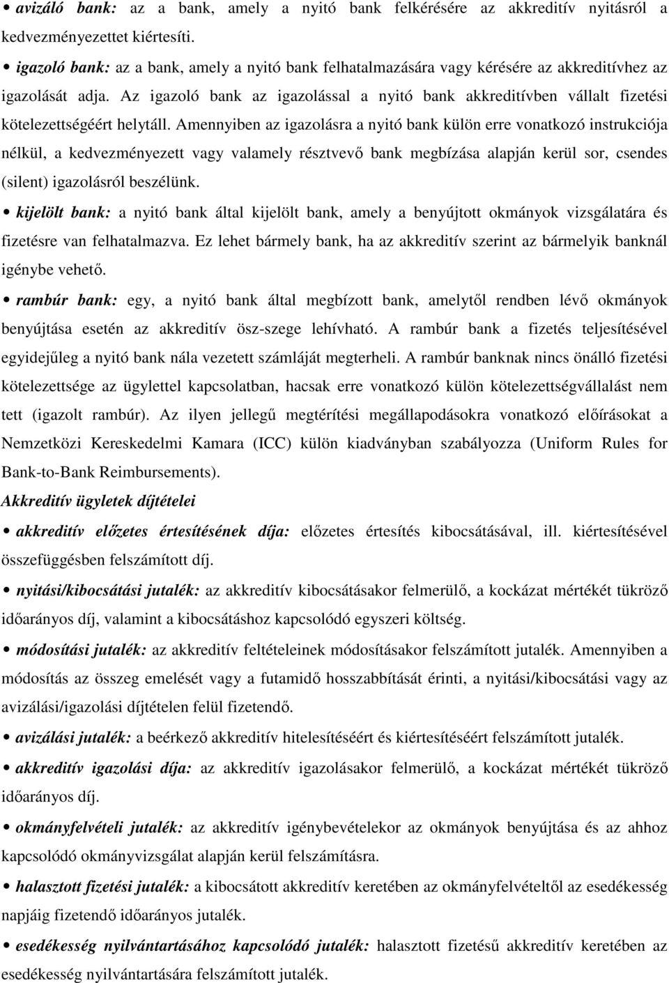 Az igazoló bank az igazolással a nyitó bank akkreditívben vállalt fizetési kötelezettségéért helytáll.