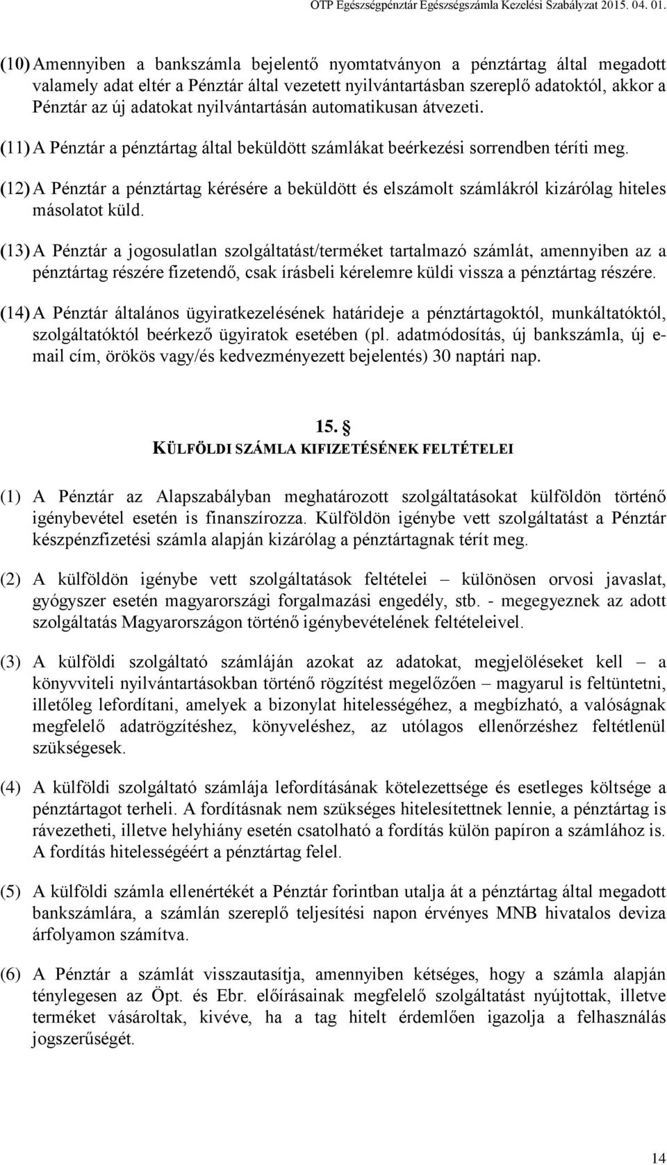 A Pénztár a pénztártag kérésére a beküldött és elszámolt számlákról kizárólag hiteles másolatot küld.