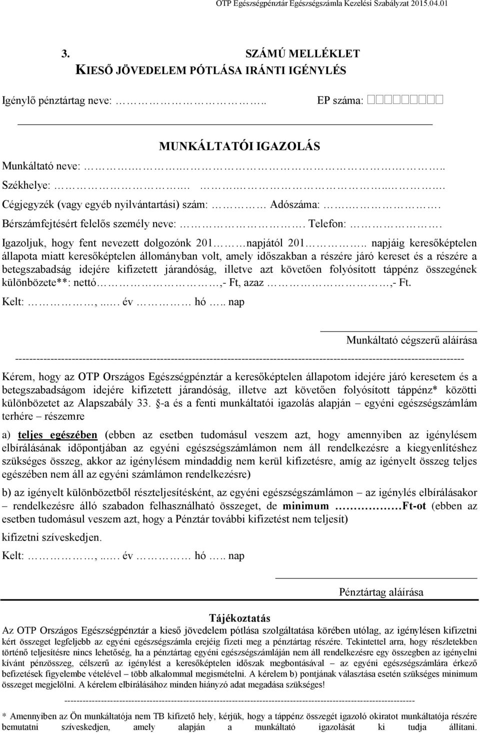 . napjáig keresőképtelen állapota miatt keresőképtelen állományban volt, amely időszakban a részére járó kereset és a részére a betegszabadság idejére kifizetett járandóság, illetve azt követően