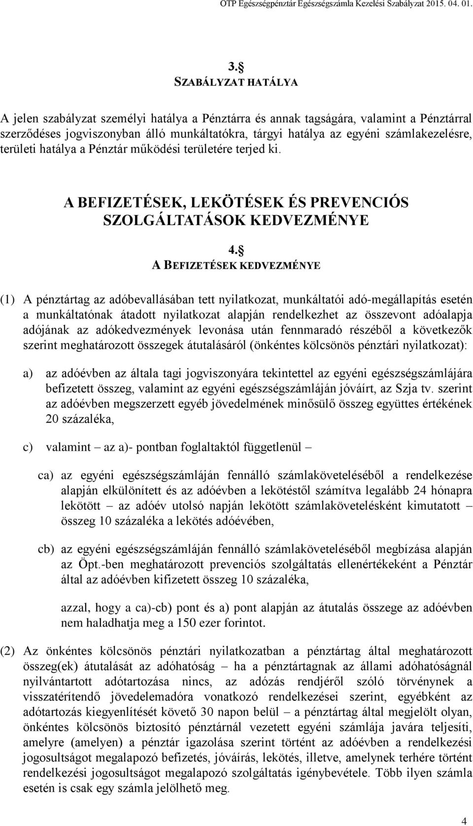 A BEFIZETÉSEK KEDVEZMÉNYE (1) A pénztártag az adóbevallásában tett nyilatkozat, munkáltatói adó-megállapítás esetén a munkáltatónak átadott nyilatkozat alapján rendelkezhet az összevont adóalapja