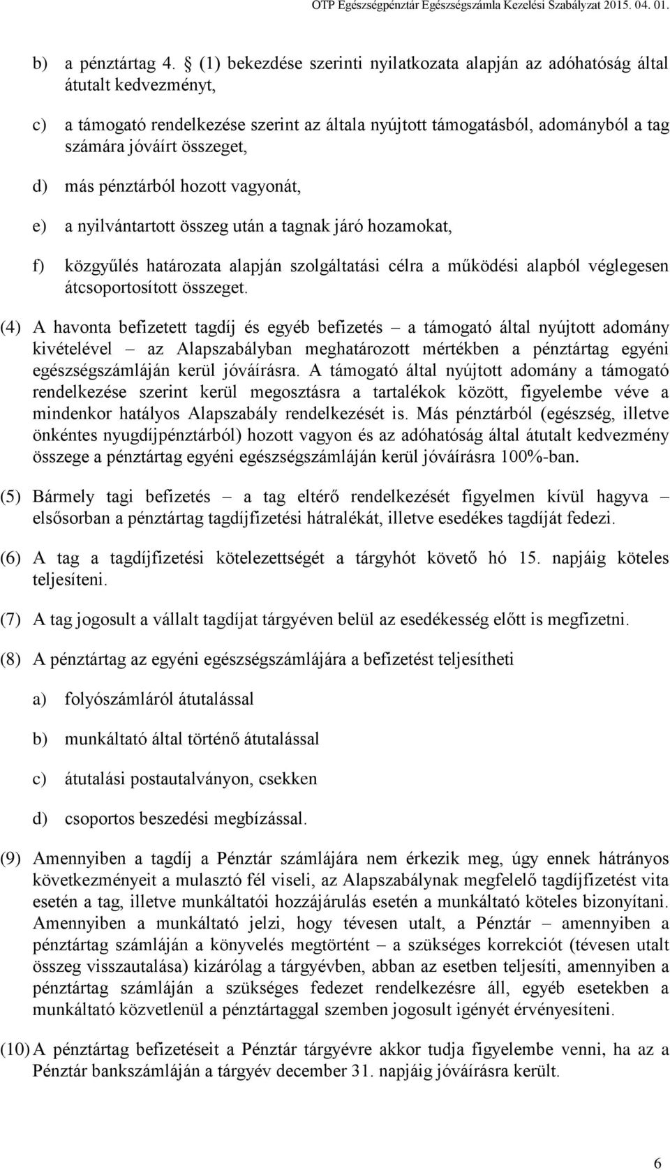 más pénztárból hozott vagyonát, e) a nyilvántartott összeg után a tagnak járó hozamokat, f) közgyűlés határozata alapján szolgáltatási célra a működési alapból véglegesen átcsoportosított összeget.