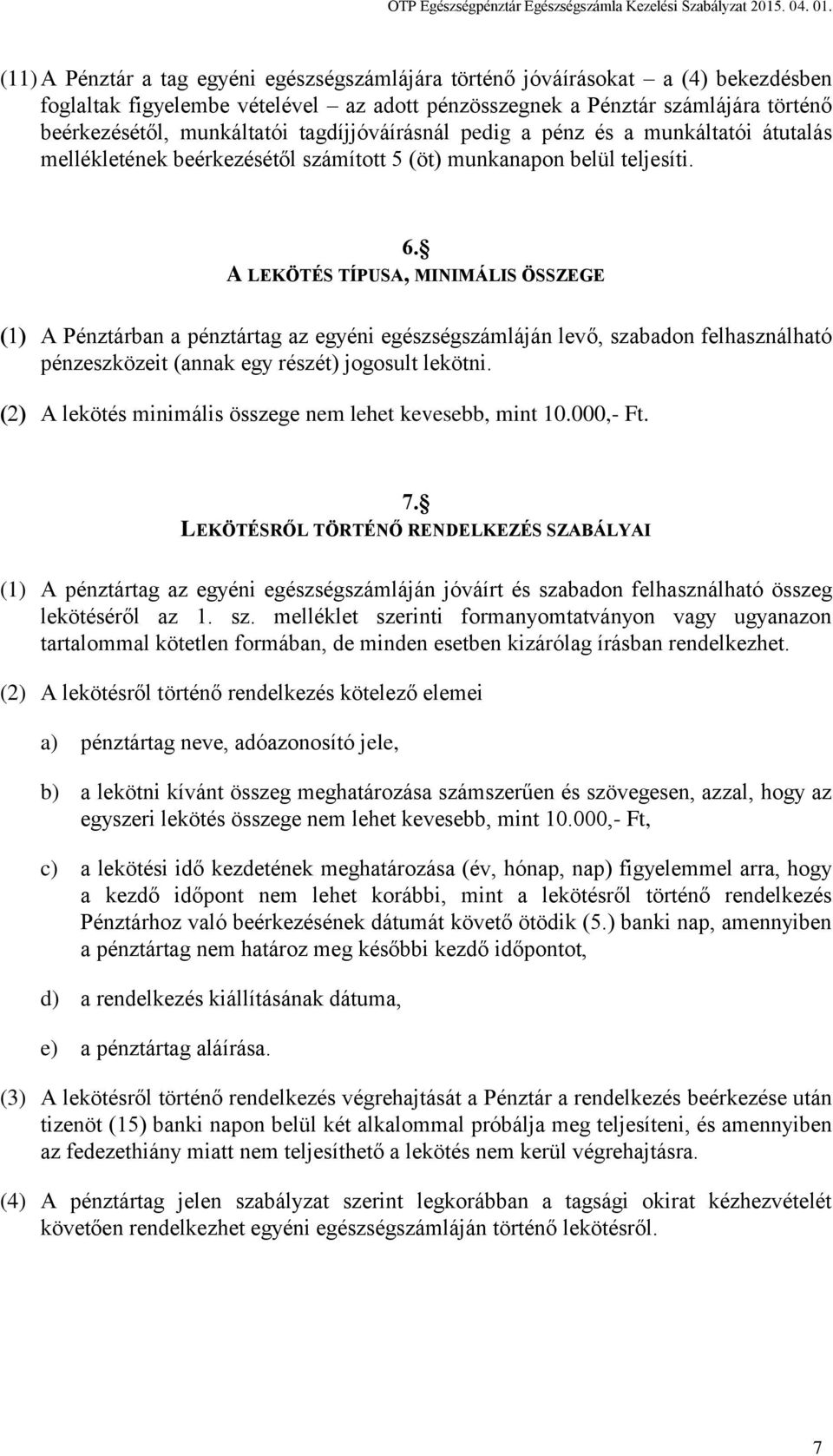 A LEKÖTÉS TÍPUSA, MINIMÁLIS ÖSSZEGE A Pénztárban a pénztártag az egyéni egészségszámláján levő, szabadon felhasználható pénzeszközeit (annak egy részét) jogosult lekötni.