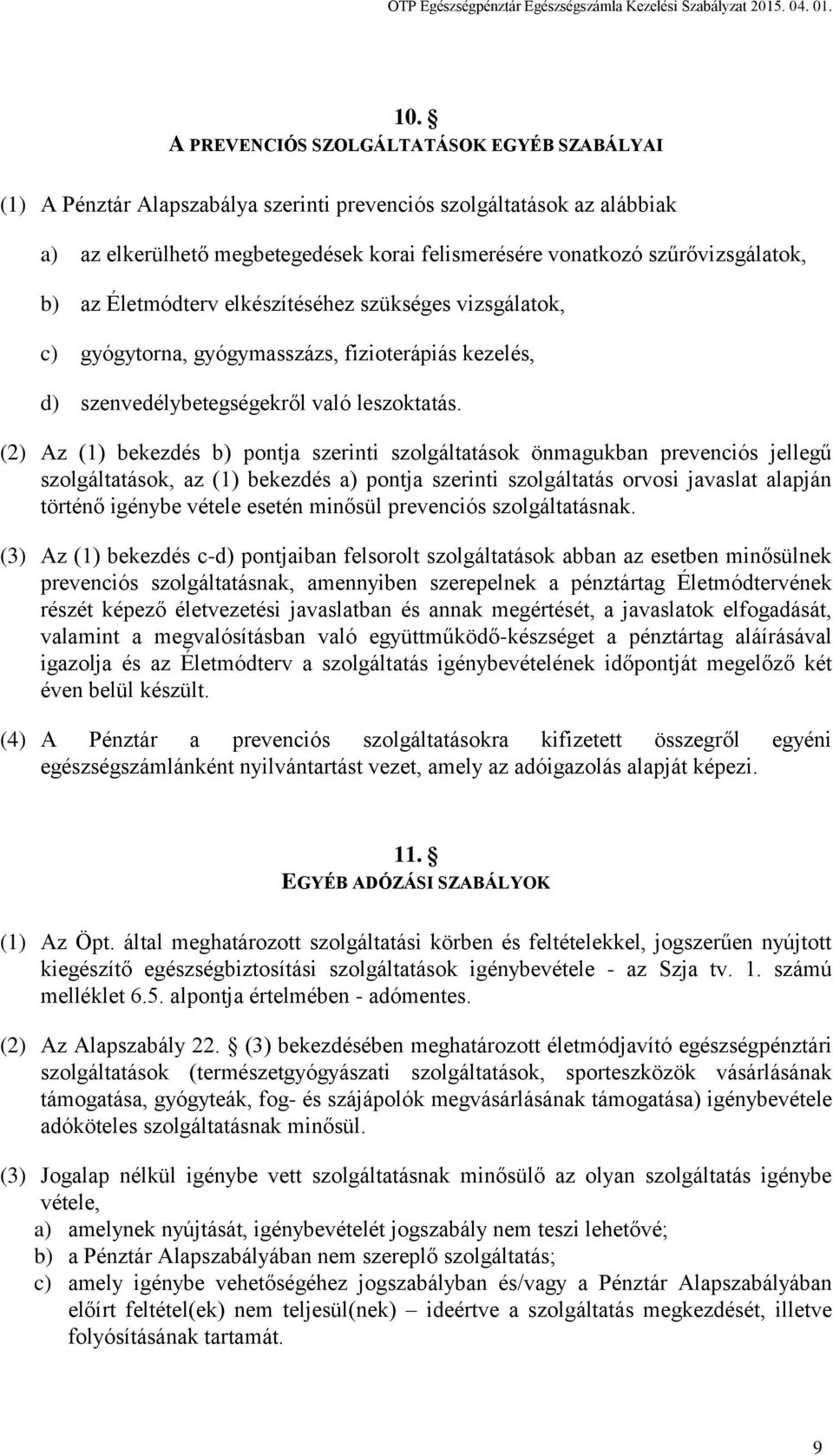 (2) Az (1) bekezdés b) pontja szerinti szolgáltatások önmagukban prevenciós jellegű szolgáltatások, az (1) bekezdés a) pontja szerinti szolgáltatás orvosi javaslat alapján történő igénybe vétele