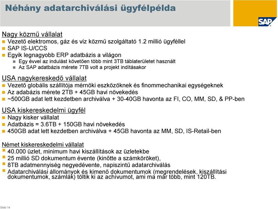 USA nagykereskedő vállalat Vezető globális szállítója mérnöki eszközöknek és finommechanikai egységeknek Az adabázis mérete 2TB + 45GB havi növekedés ~500GB adat lett kezdetben archiválva + 30-40GB