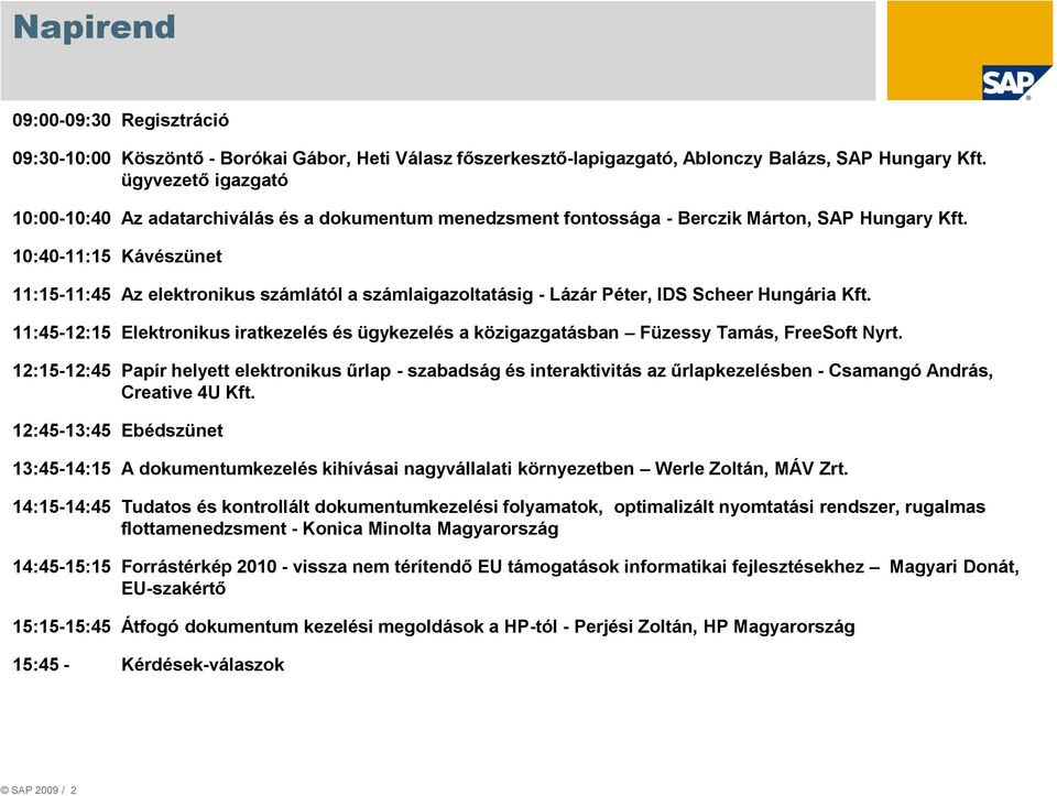 10:40-11:15 Kávészünet 11:15-11:45 Az elektronikus számlától a számlaigazoltatásig - Lázár Péter, IDS Scheer Hungária Kft.