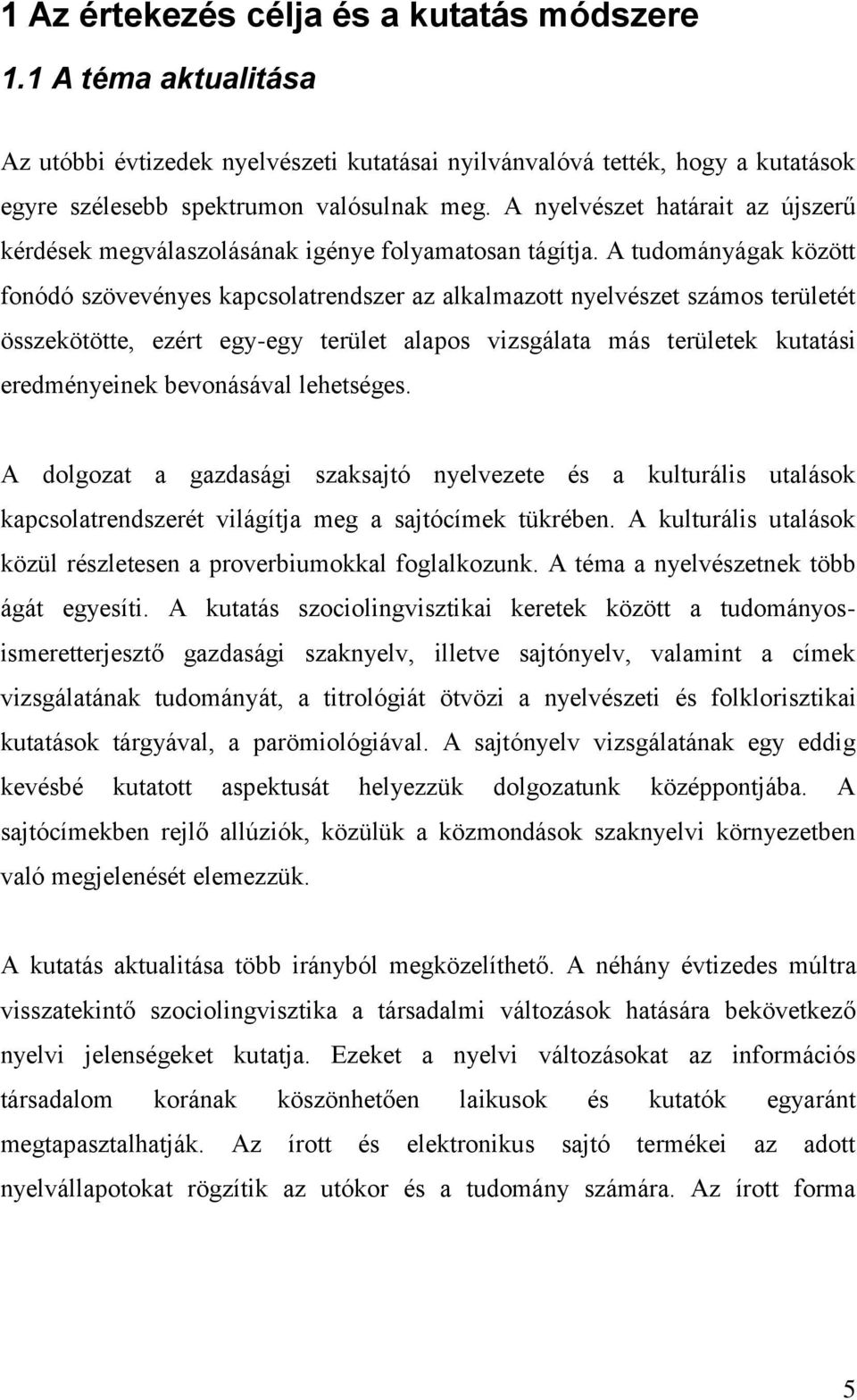 A tudományágak között fonódó szövevényes kapcsolatrendszer az alkalmazott nyelvészet számos területét összekötötte, ezért egy-egy terület alapos vizsgálata más területek kutatási eredményeinek