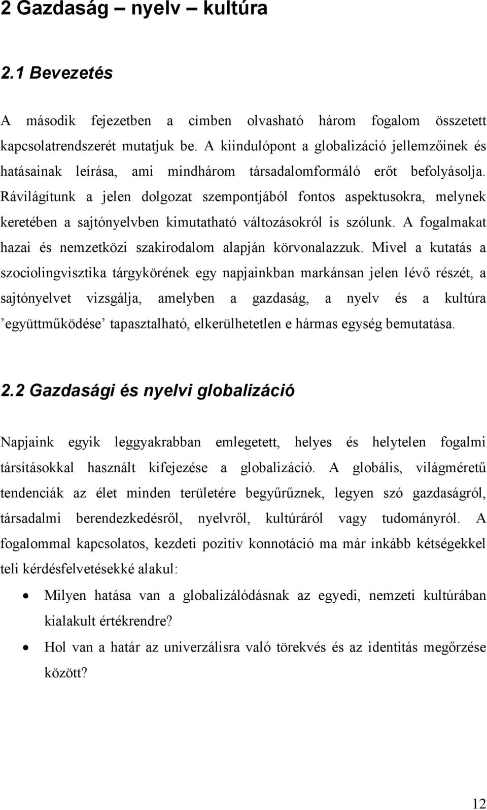 Rávilágítunk a jelen dolgozat szempontjából fontos aspektusokra, melynek keretében a sajtónyelvben kimutatható változásokról is szólunk.