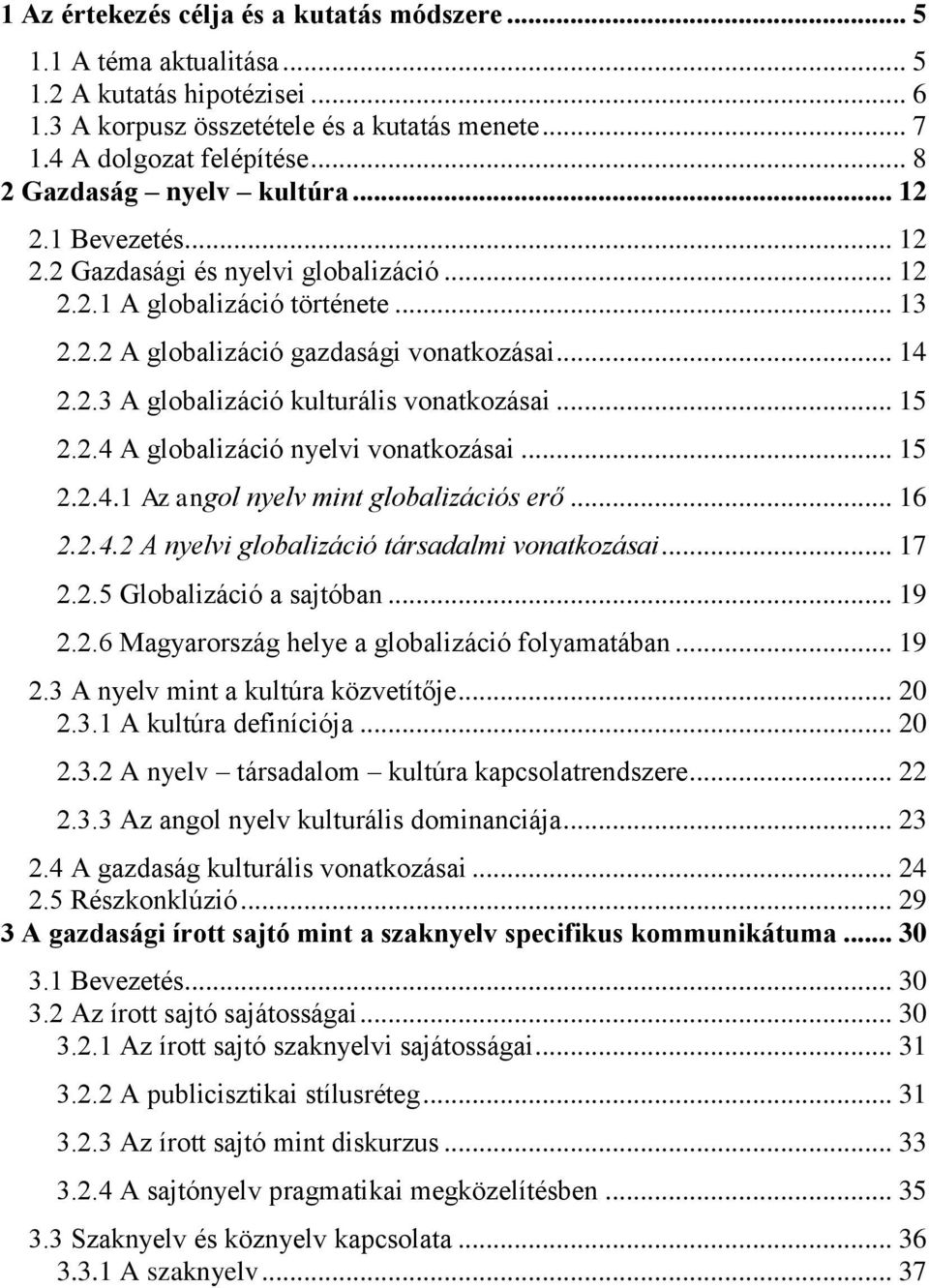 .. 15 2.2.4 A globalizáció nyelvi vonatkozásai... 15 2.2.4.1 Az angol nyelv mint globalizációs erő... 16 2.2.4.2 A nyelvi globalizáció társadalmi vonatkozásai... 17 2.2.5 Globalizáció a sajtóban.