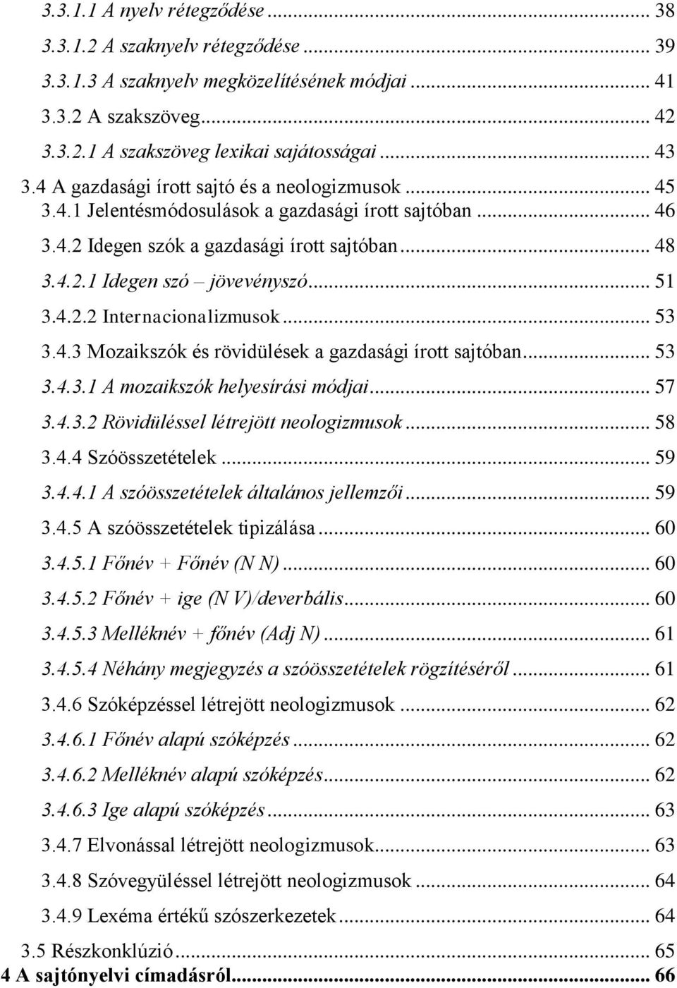 4.2.2 Internacionalizmusok... 53 3.4.3 Mozaikszók és rövidülések a gazdasági írott sajtóban... 53 3.4.3.1 A mozaikszók helyesírási módjai... 57 3.4.3.2 Rövidüléssel létrejött neologizmusok... 58 3.4.4 Szóösszetételek.