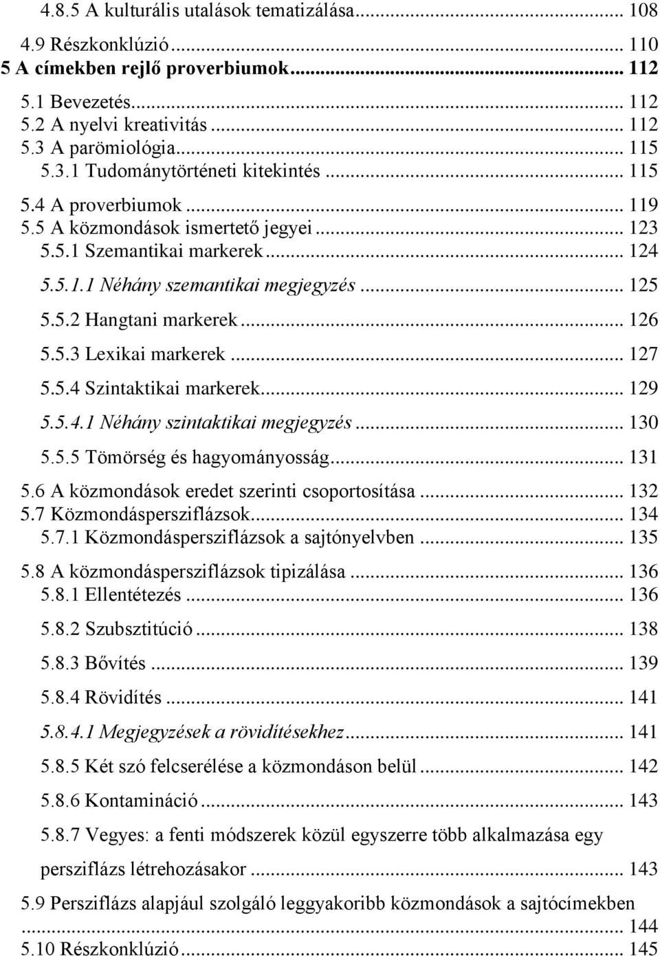 .. 127 5.5.4 Szintaktikai markerek... 129 5.5.4.1 Néhány szintaktikai megjegyzés... 130 5.5.5 Tömörség és hagyományosság... 131 5.6 A közmondások eredet szerinti csoportosítása... 132 5.