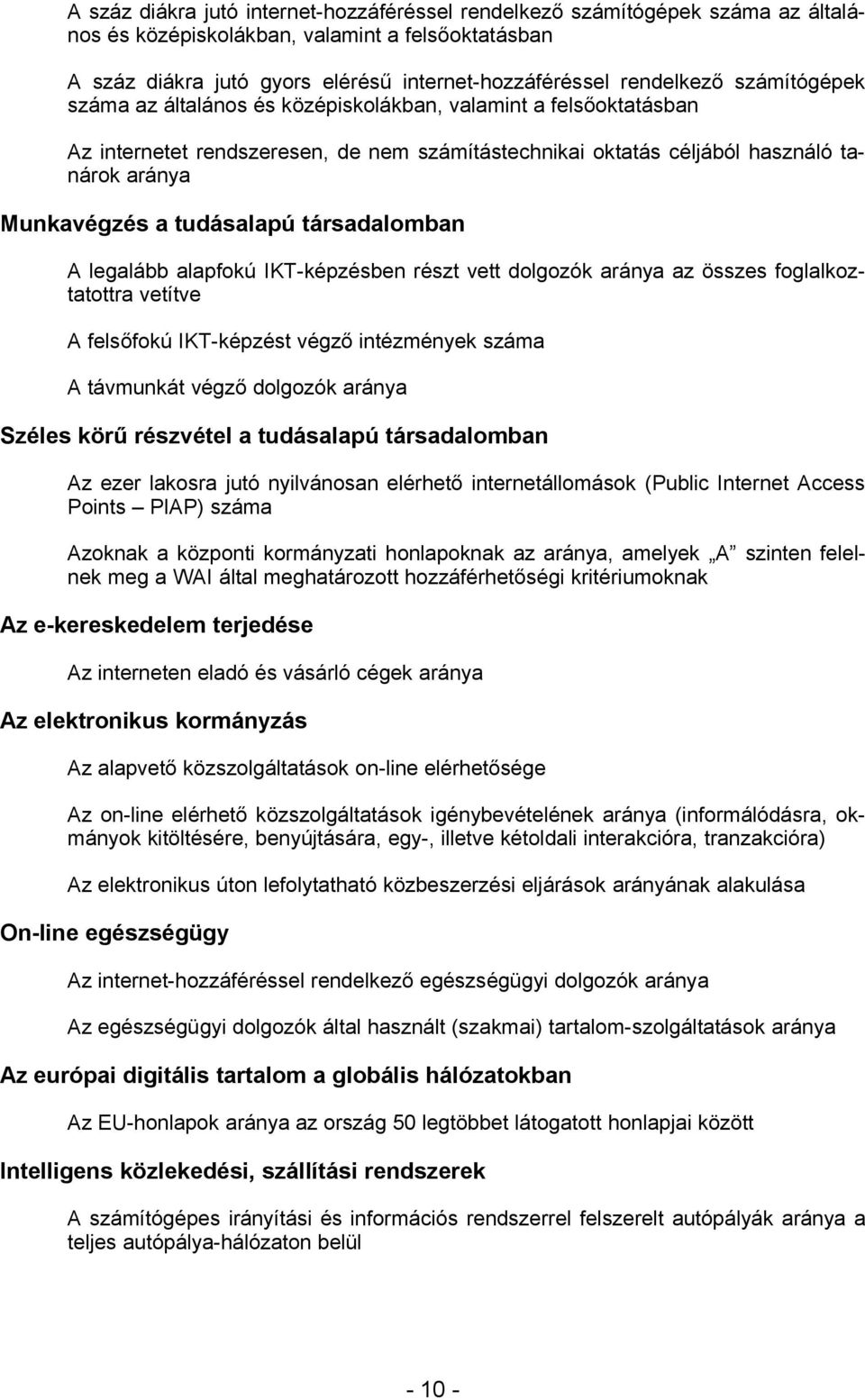 társadalomban A legalább alapfokú IKT-képzésben részt vett dolgozók aránya az összes foglalkoztatottra vetítve A felsőfokú IKT-képzést végző intézmények száma A távmunkát végző dolgozók aránya Széles