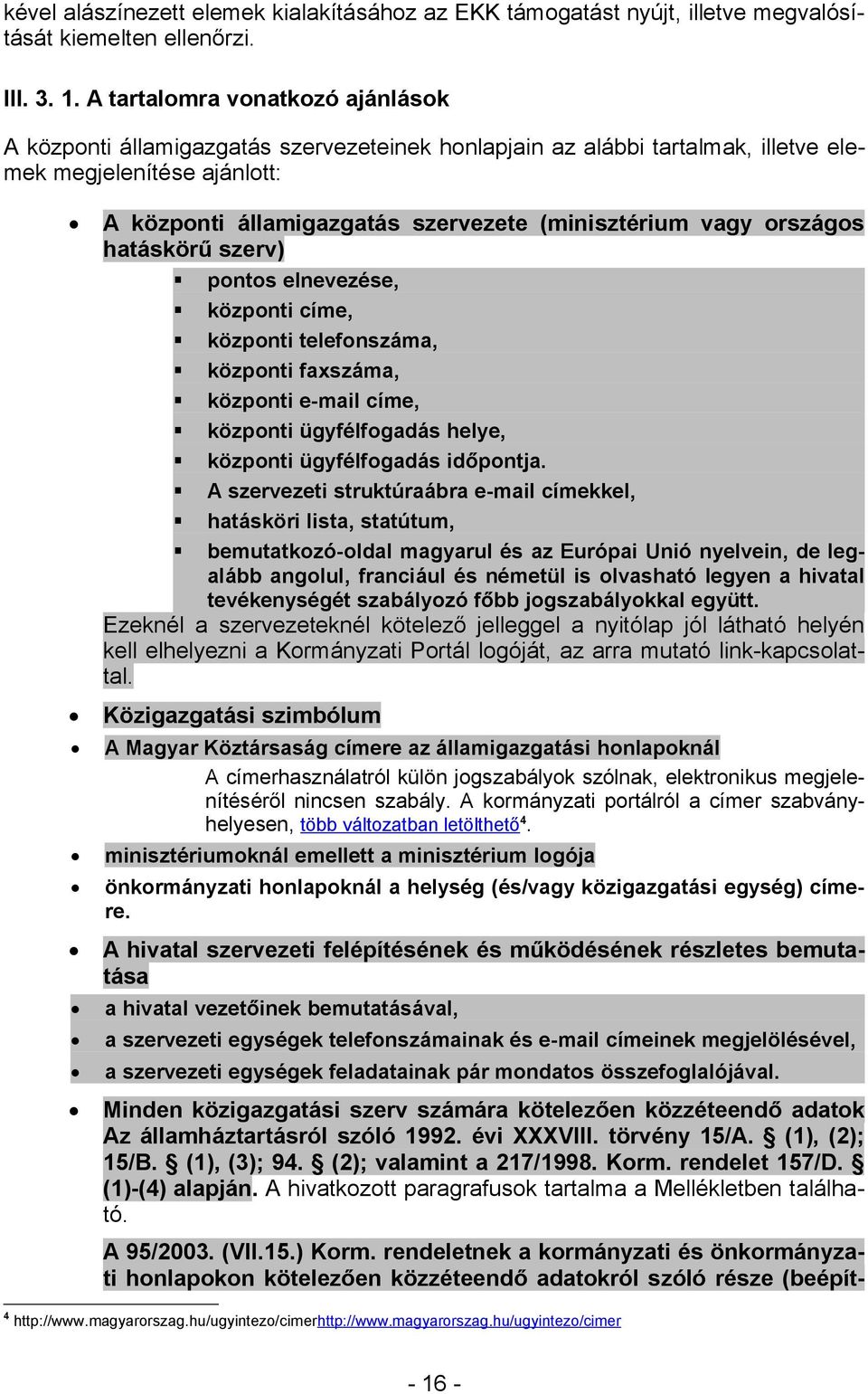 vagy országos hatáskörű szerv) pontos elnevezése, központi címe, központi telefonszáma, központi faxszáma, központi e-mail címe, központi ügyfélfogadás helye, központi ügyfélfogadás időpontja.