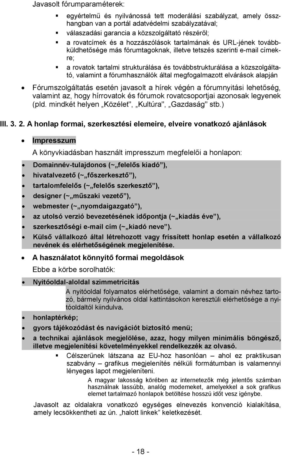 közszolgáltató, valamint a fórumhasználók által megfogalmazott elvárások alapján Fórumszolgáltatás esetén javasolt a hírek végén a fórumnyitási lehetőség, valamint az, hogy hírrovatok és fórumok