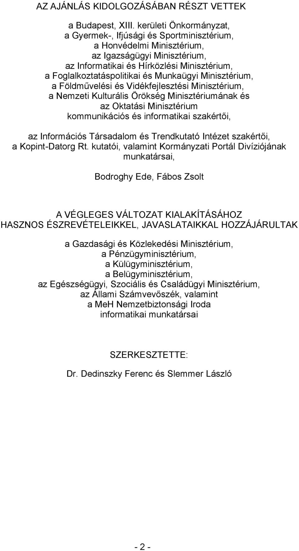 Munkaügyi Minisztérium, a Földművelési és Vidékfejlesztési Minisztérium, a Nemzeti Kulturális Örökség Minisztériumának és az Oktatási Minisztérium kommunikációs és informatikai szakértői, az