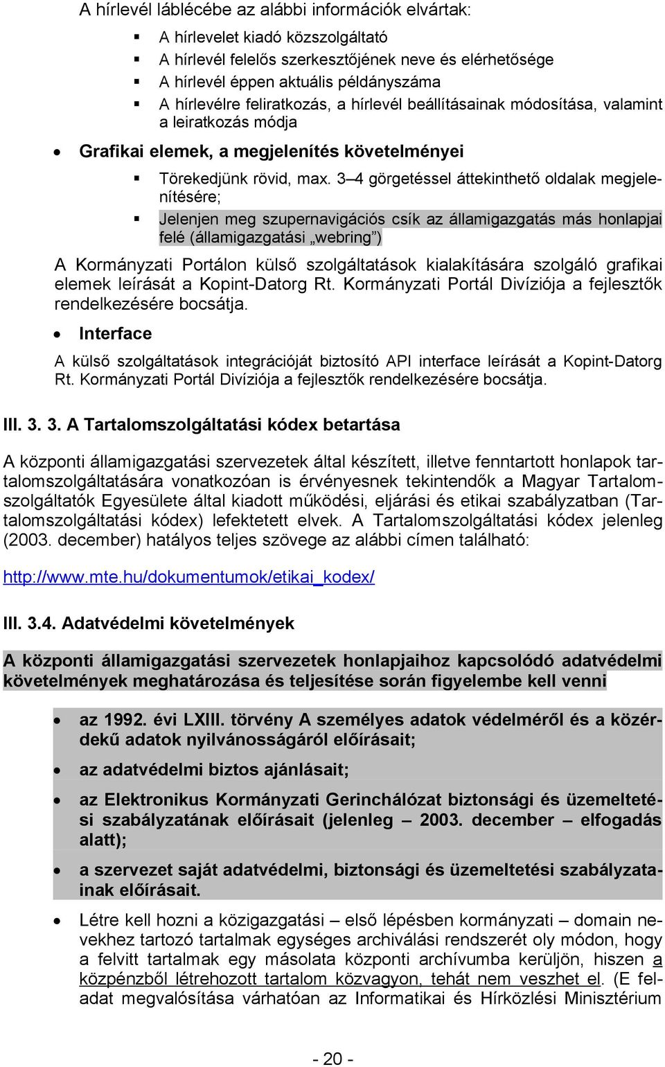 3 4 görgetéssel áttekinthető oldalak megjelenítésére; Jelenjen meg szupernavigációs csík az államigazgatás más honlapjai felé (államigazgatási webring ) A Kormányzati Portálon külső szolgáltatások