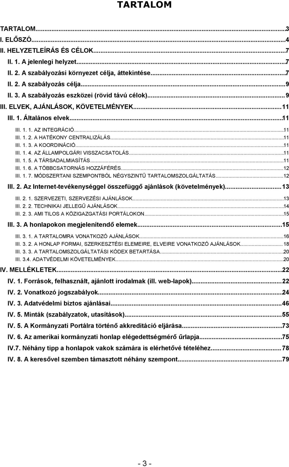 A KOORDINÁCIÓ...11 III. 1. 4. AZ ÁLLAMPOLGÁRI VISSZACSATOLÁS...11 III. 1. 5. A TÁRSADALMIASÍTÁS...11 III. 1. 6. A TÖBBCSATORNÁS HOZZÁFÉRÉS...12 III. 1. 7.