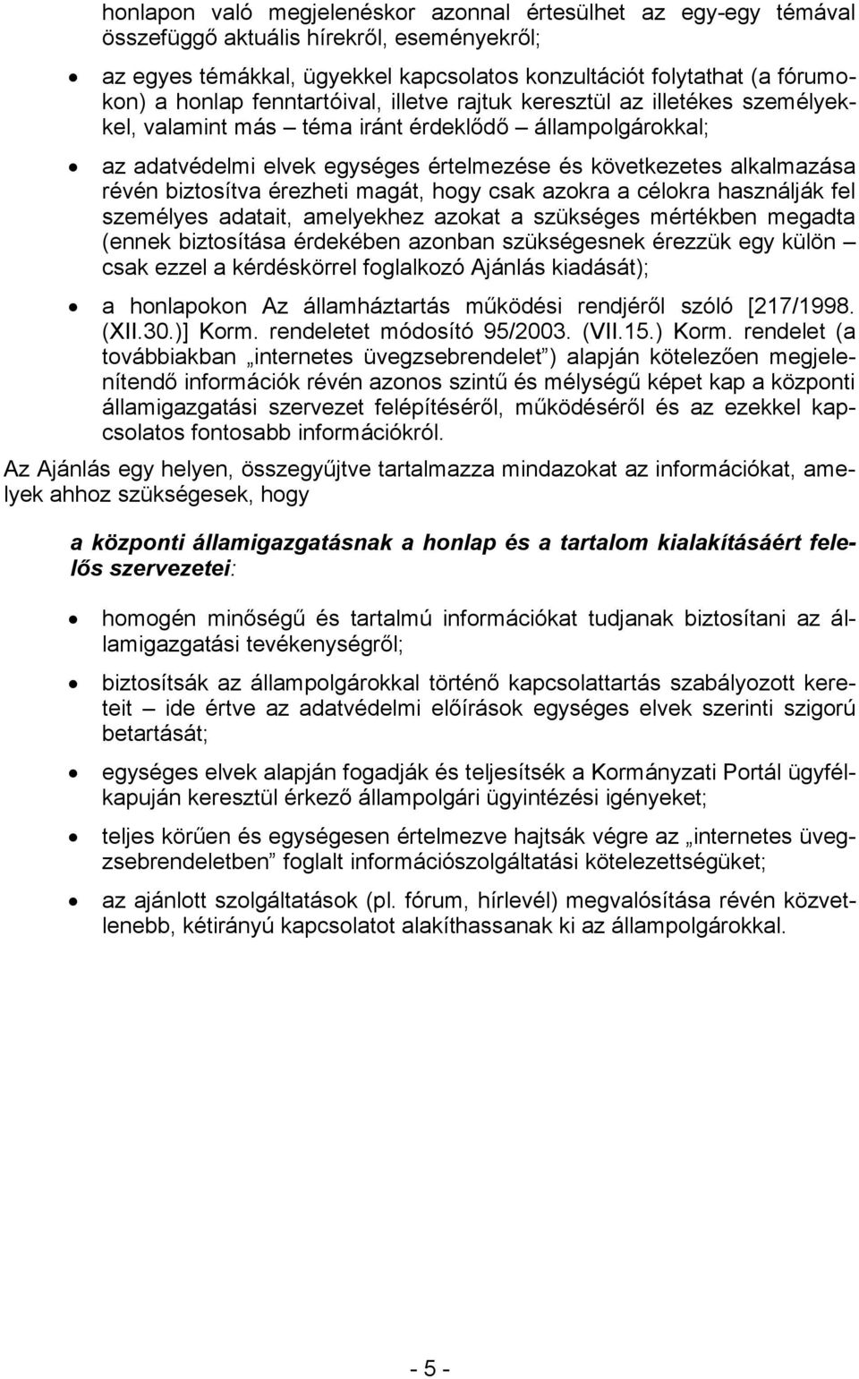 biztosítva érezheti magát, hogy csak azokra a célokra használják fel személyes adatait, amelyekhez azokat a szükséges mértékben megadta (ennek biztosítása érdekében azonban szükségesnek érezzük egy