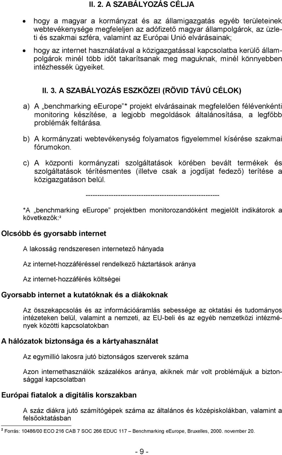 Unió elvárásainak; hogy az internet használatával a közigazgatással kapcsolatba kerülő állampolgárok minél több időt takarítsanak meg maguknak, minél könnyebben intézhessék ügyeiket. II. 3.