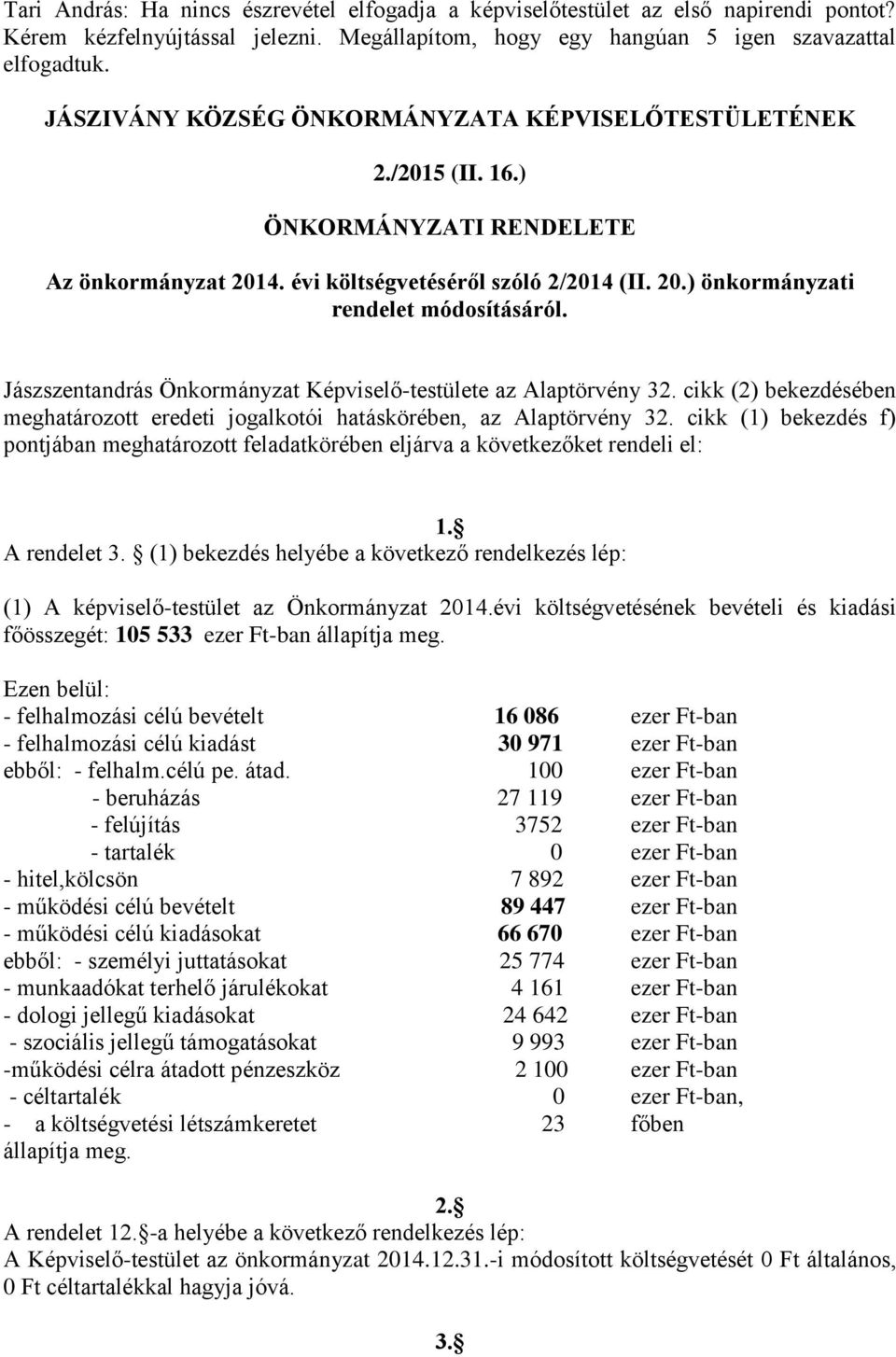 Jászszentandrás Önkormányzat Képviselő-testülete az Alaptörvény 32. cikk (2) bekezdésében meghatározott eredeti jogalkotói hatáskörében, az Alaptörvény 32.