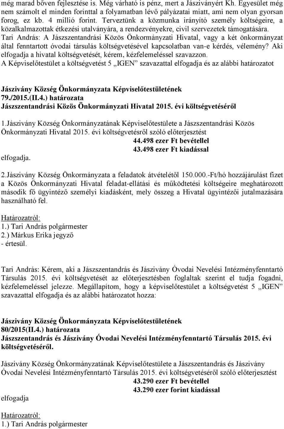 Tari András: A Jászszentandrási Közös Önkormányzati Hivatal, vagy a két önkormányzat által fenntartott óvodai társulás költségvetésével kapcsolatban van-e kérdés, vélemény?