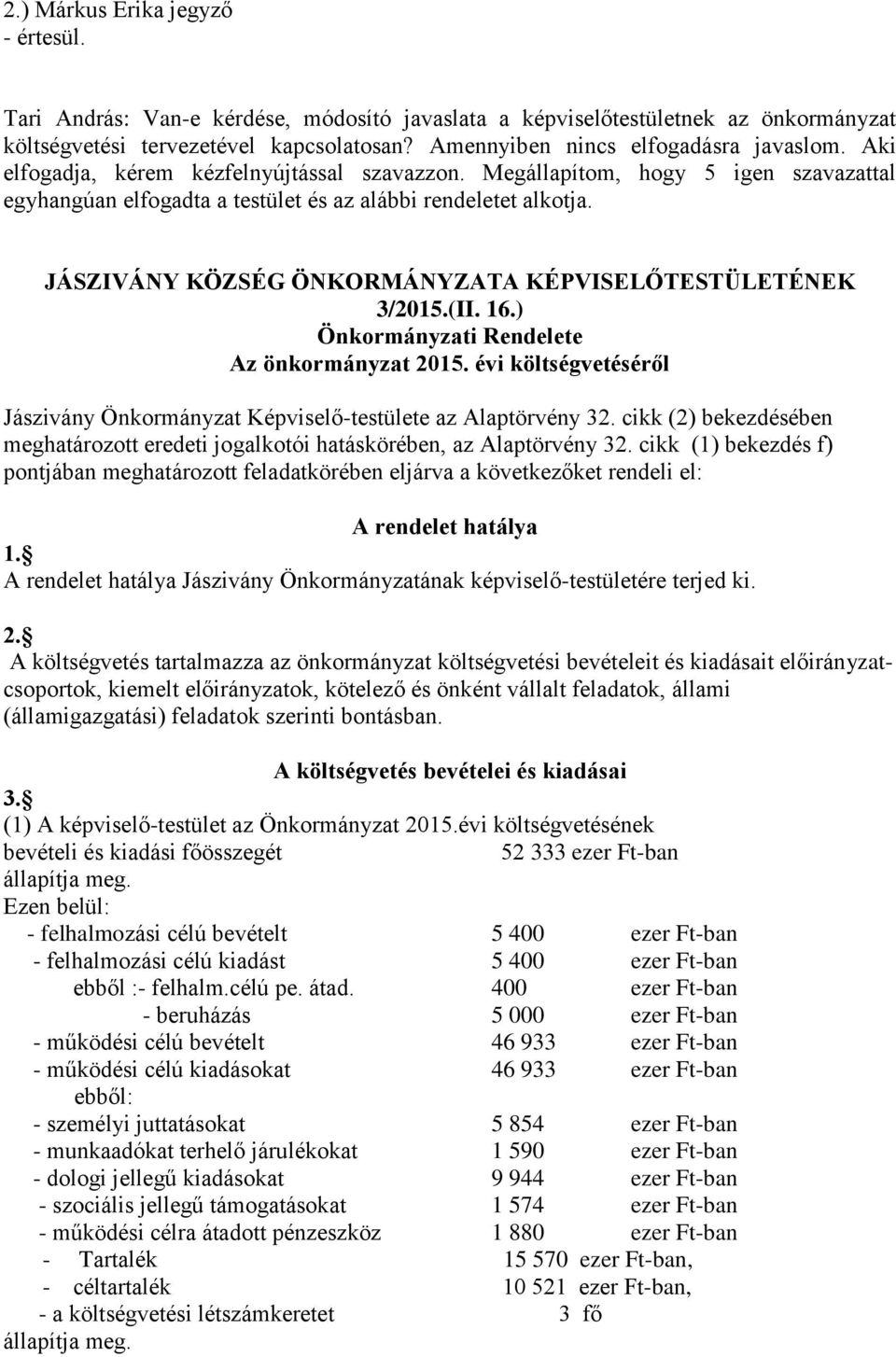 JÁSZIVÁNY KÖZSÉG ÖNKORMÁNYZATA KÉPVISELŐTESTÜLETÉNEK 3/2015.(II. 16.) Önkormányzati Rendelete Az önkormányzat 2015. évi költségvetéséről Jászivány Önkormányzat Képviselő-testülete az Alaptörvény 32.