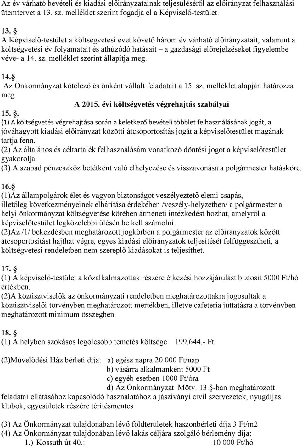 A Képviselő-testület a költségvetési évet követő három év várható előirányzatait, valamint a költségvetési év folyamatait és áthúzódó hatásait a gazdasági előrejelzéseket figyelembe véve- a 14. sz.