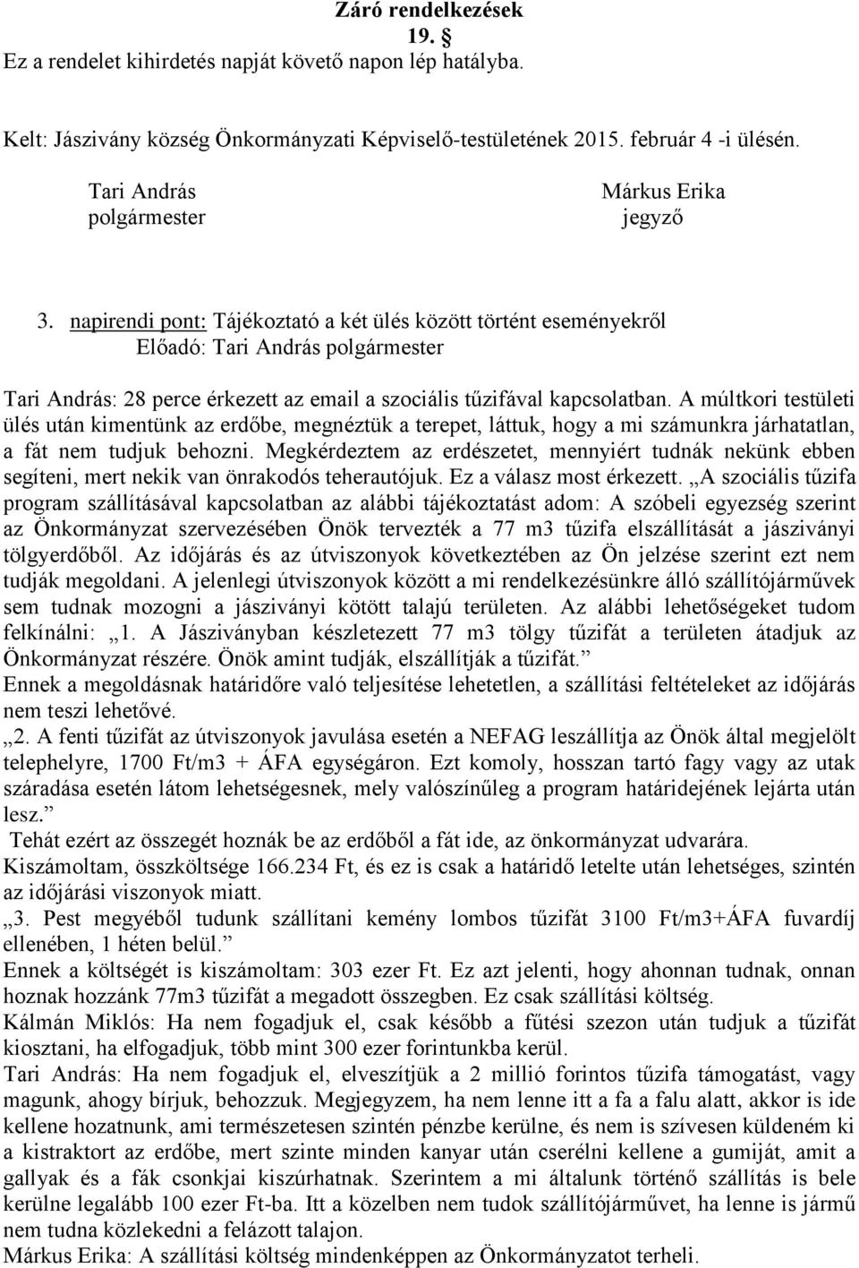 napirendi pont: Tájékoztató a két ülés között történt eseményekről Előadó: Tari András polgármester Tari András: 28 perce érkezett az email a szociális tűzifával kapcsolatban.