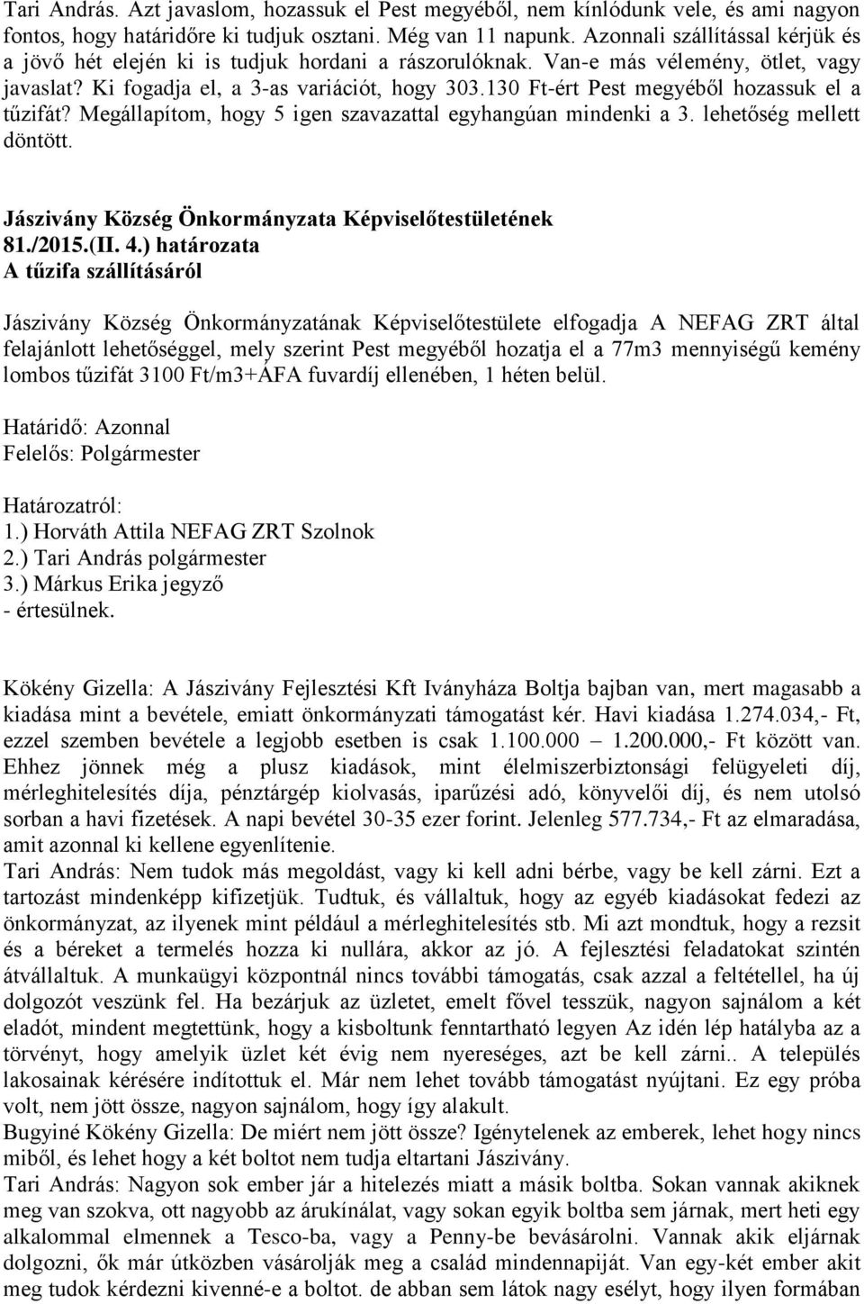 130 Ft-ért Pest megyéből hozassuk el a tűzifát? Megállapítom, hogy 5 igen szavazattal egyhangúan mindenki a 3. lehetőség mellett döntött. Jászivány Község Önkormányzata Képviselőtestületének 81./2015.