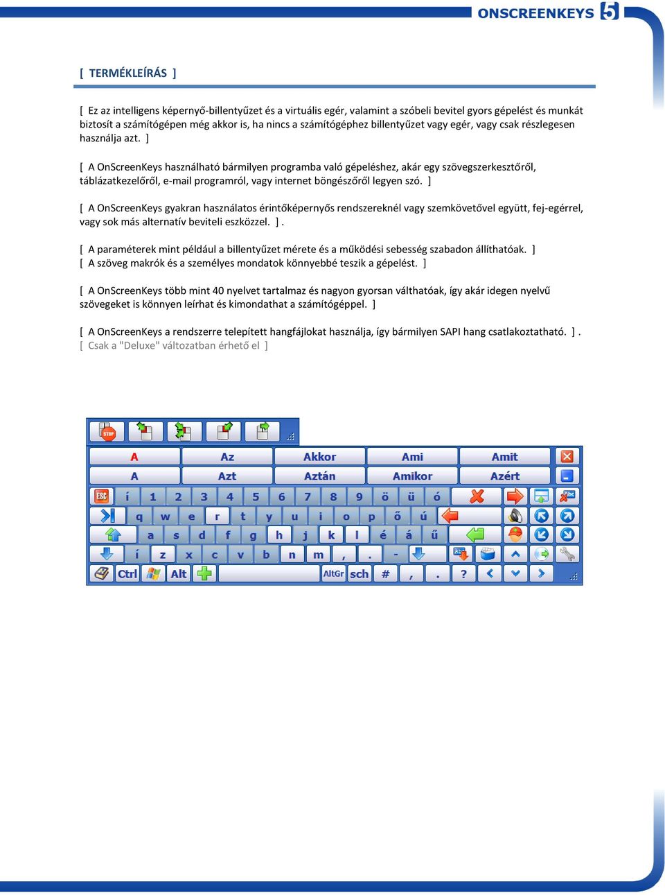 ] * A OnScreenKeys használható bármilyen programba való gépeléshez, akár egy szövegszerkesztőről, táblázatkezelőről, e-mail programról, vagy internet böngészőről legyen szó.