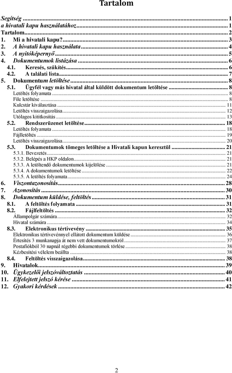 .. 11 Letöltés visszaigazolása... 12 Utólagos kititkosítás... 13 5.2. Rendszerüzenet letöltése... 18 Letöltés folyamata... 18 Fájlletöltés... 19 Letöltés visszaigazolása... 20 5.3. Dokumentumok tömeges letöltése a Hivatali kapun keresztül.