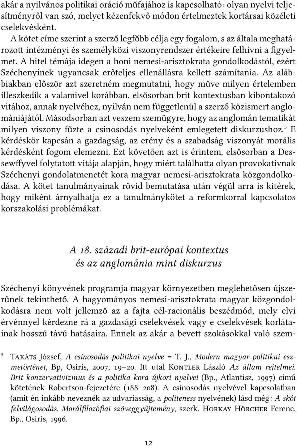 A hitel témája idegen a honi nemesi-arisztokrata gondolkodástól, ezért Széchenyinek ugyancsak erőteljes ellenállásra kelle számítania.