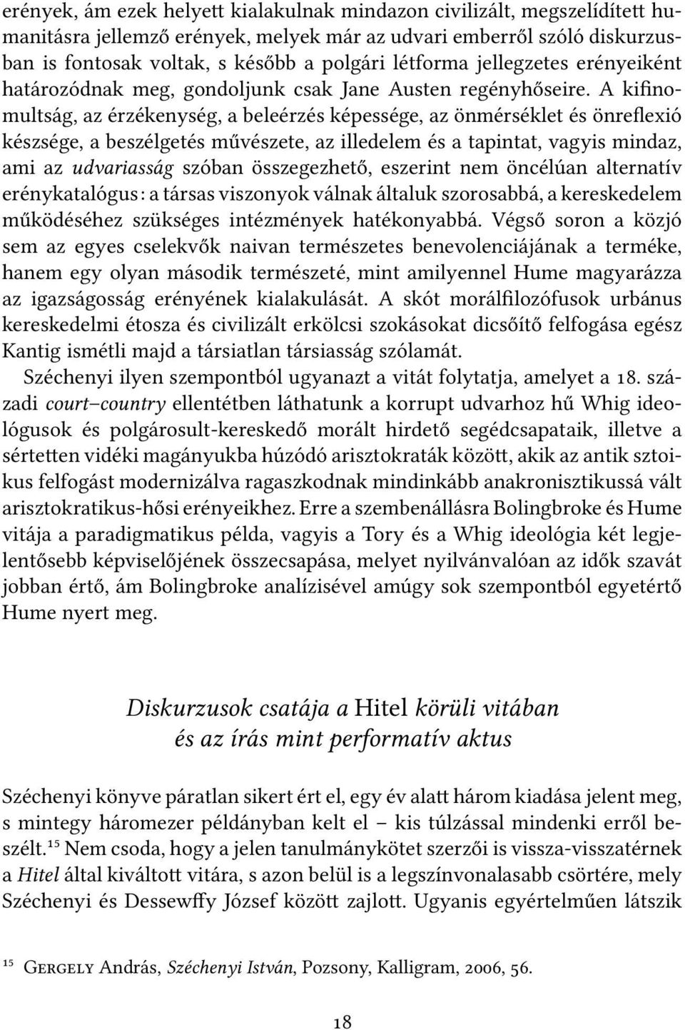 A kifinomultság, az érzékenység, a beleérzés képessége, az önmérséklet és önreflexió készsége, a beszélgetés művészete, az illedelem és a tapintat, vagyis mindaz, ami az udvariasság szóban