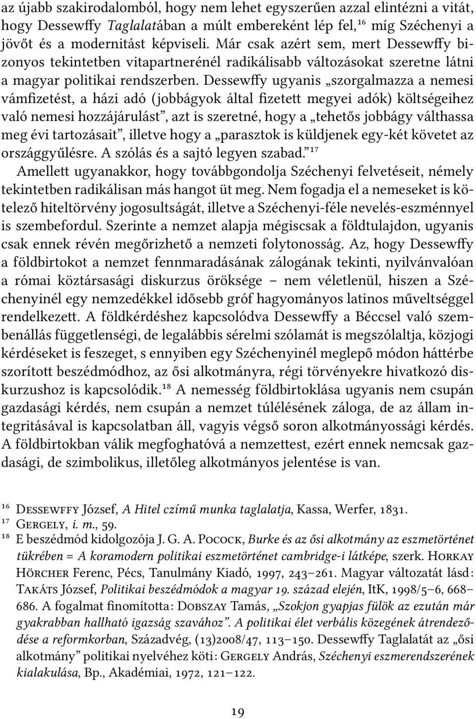 Dessewffy ugyanis szorgalmazza a nemesi vámfizetést, a házi adó (jobbágyok által fizete megyei adók) költségeihez való nemesi hozzájárulást, azt is szeretné, hogy a tehetős jobbágy válthassa meg évi