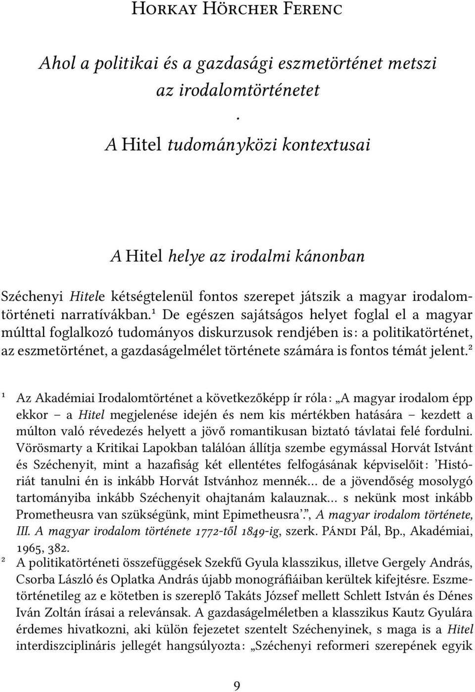 ¹ De egészen sajátságos helyet foglal el a magyar múl al foglalkozó tudományos diskurzusok rendjében is: a politikatörténet, az eszmetörténet, a gazdaságelmélet története számára is fontos témát