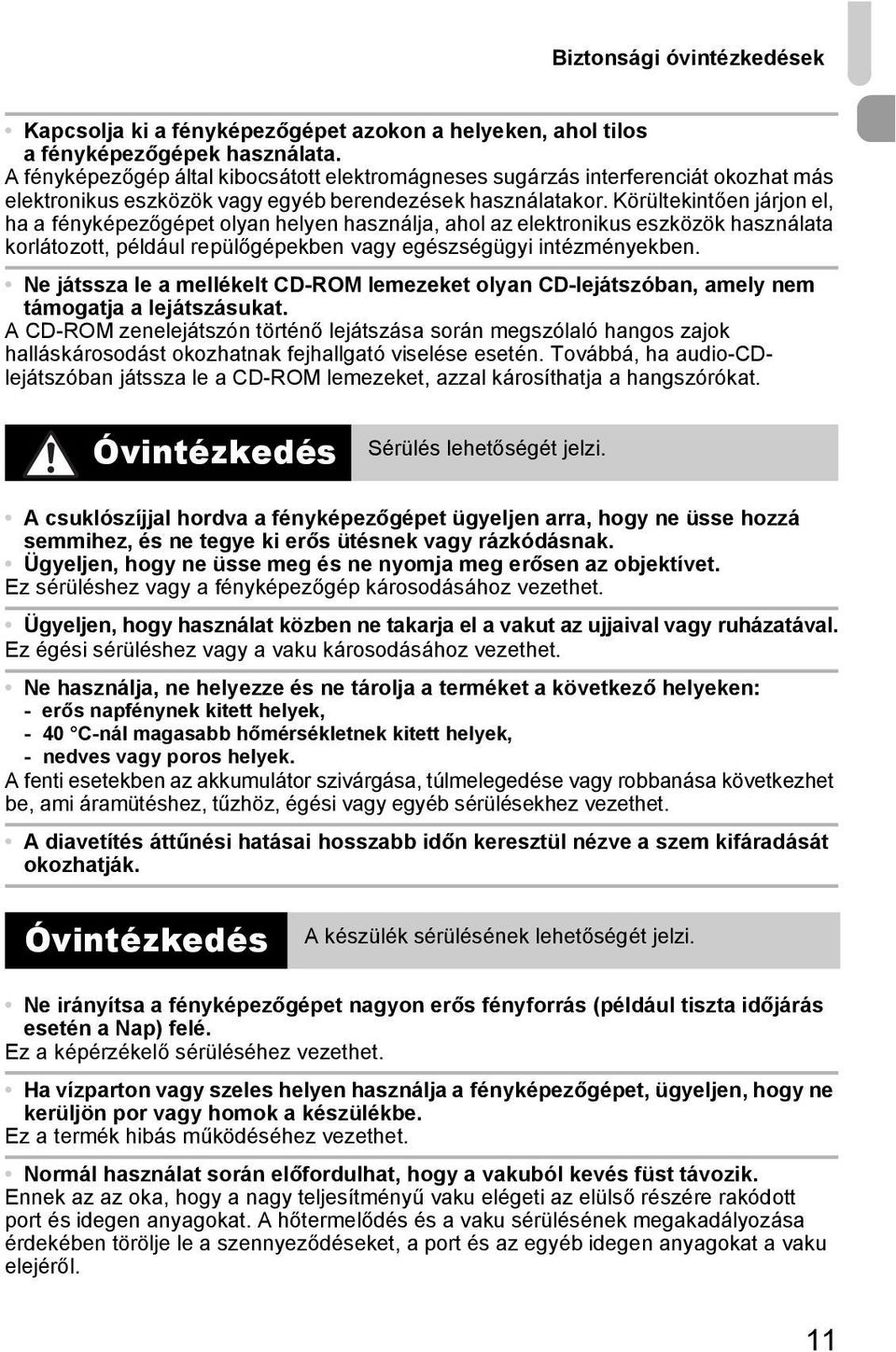 Körültekintően járjon el, ha a fényképezőgépet olyan helyen használja, ahol az elektronikus eszközök használata korlátozott, például repülőgépekben vagy egészségügyi intézményekben.