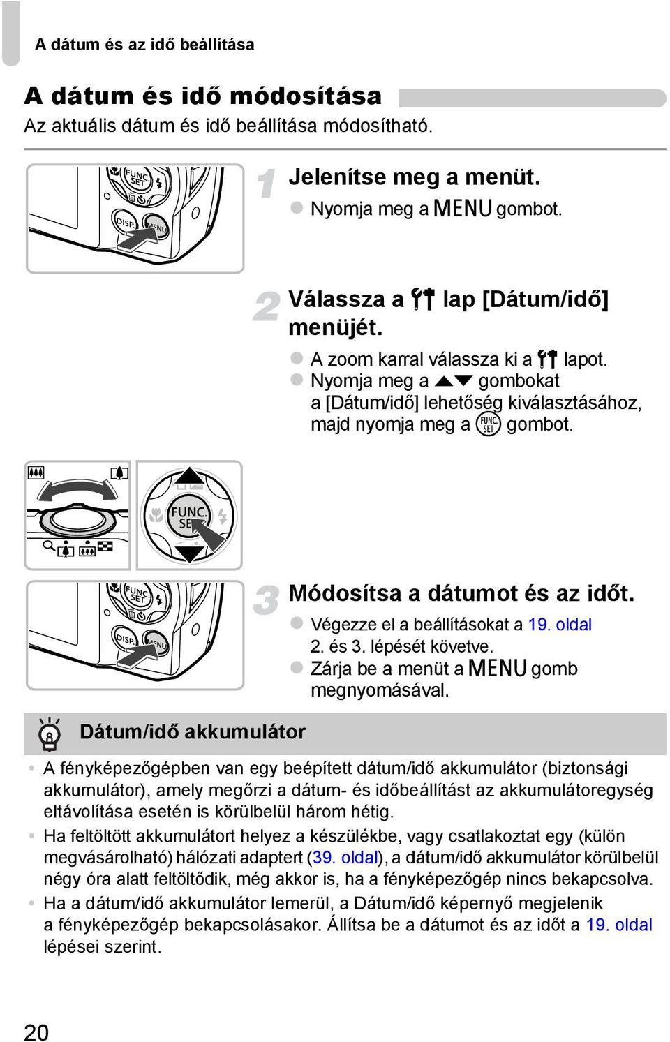 Végezze el a beállításokat a 19. oldal 2. és 3. lépését követve. Zárja be a menüt a n gomb megnyomásával.