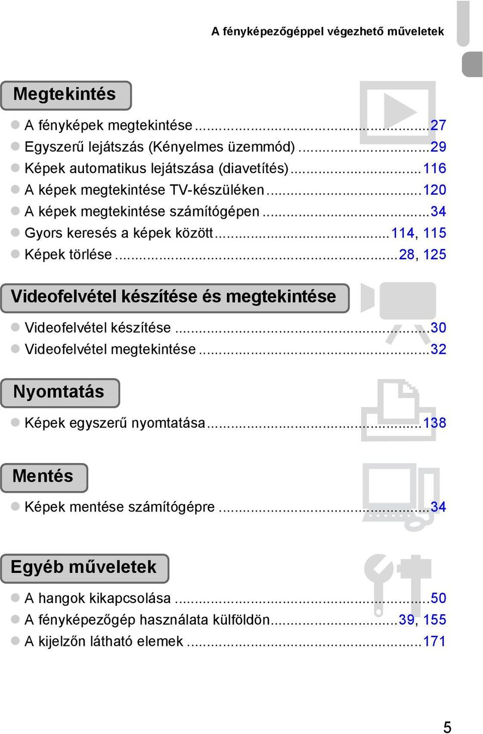 ..34 Gyors keresés a képek között...114, 115 Képek törlése...28, 125 Videofelvétel készítése és megtekintése E Videofelvétel készítése.