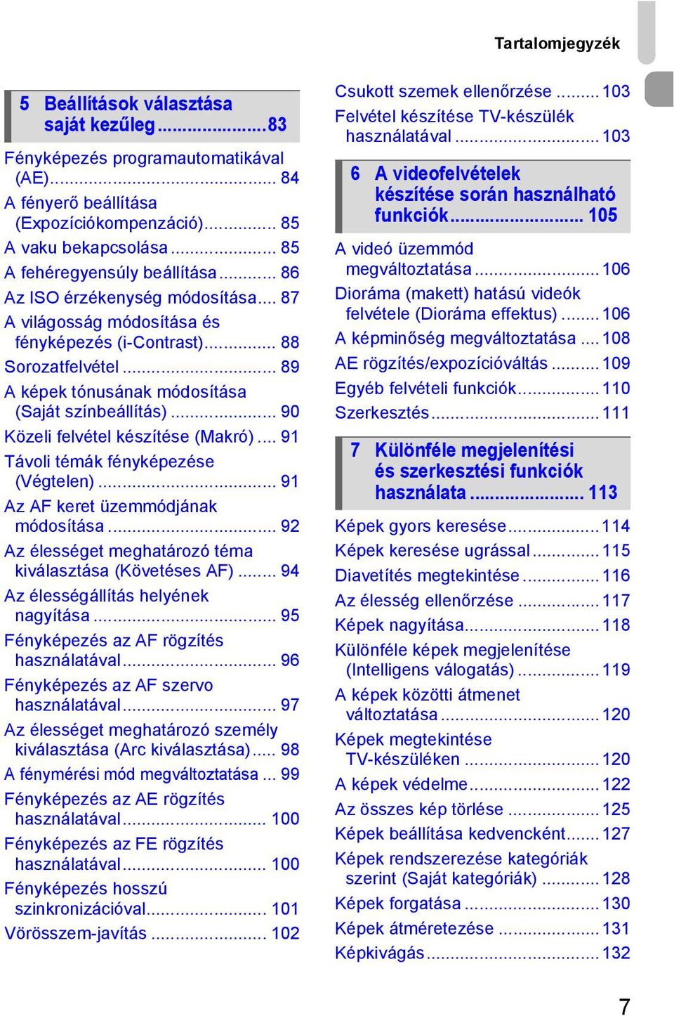 .. 89 A képek tónusának módosítása (Saját színbeállítás)... 90 Közeli felvétel készítése (Makró)... 91 Távoli témák fényképezése (Végtelen)... 91 Az AF keret üzemmódjának módosítása.