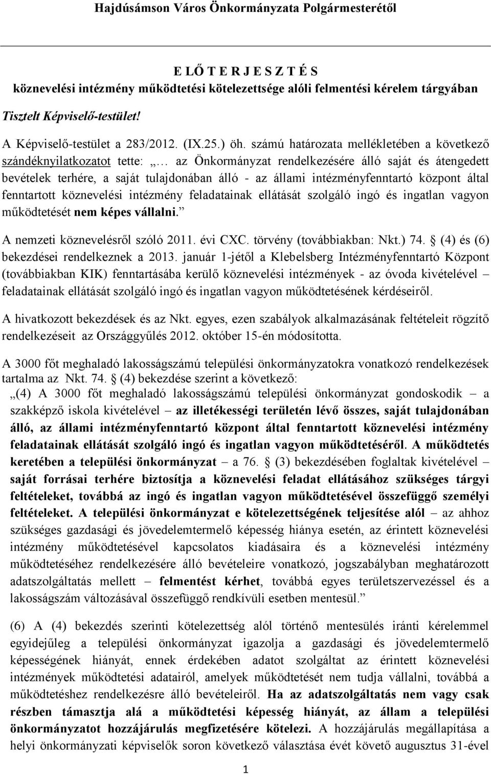 számú határozata mellékletében a következő szándéknyilatkozatot tette: az Önkormányzat rendelkezésére álló saját és átengedett bevételek terhére, a saját tulajdonában álló - az állami