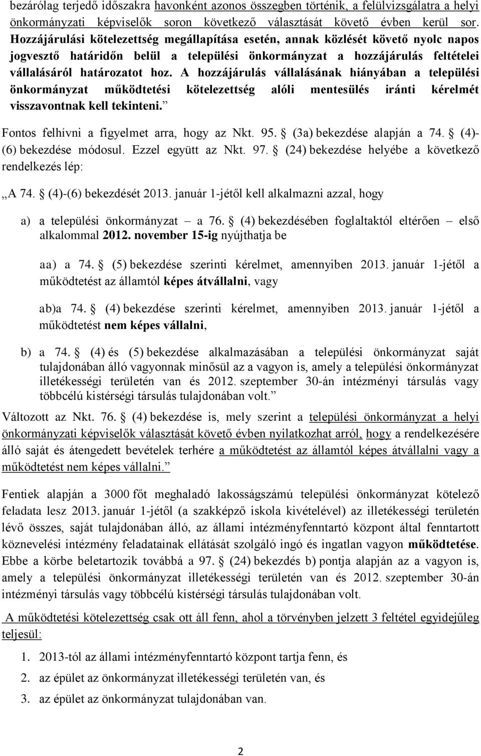 A hozzájárulás vállalásának hiányában a települési önkormányzat működtetési kötelezettség alóli mentesülés iránti kérelmét visszavontnak kell tekinteni. Fontos felhívni a figyelmet arra, hogy az Nkt.