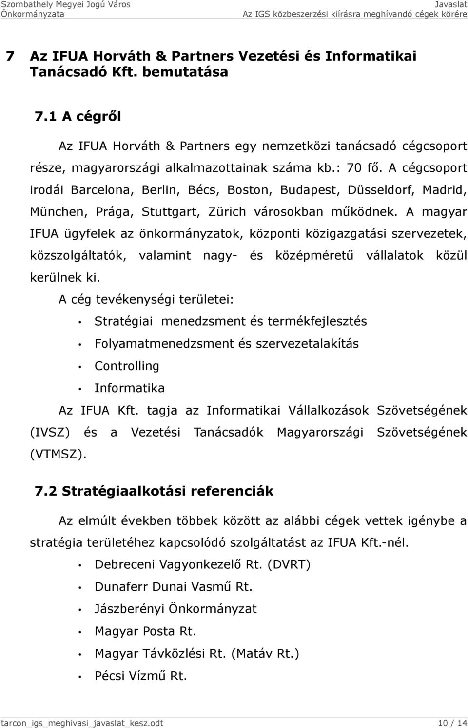 A cégcsoport irodái Barcelona, Berlin, Bécs, Boston, Budapest, Düsseldorf, Madrid, München, Prága, Stuttgart, Zürich városokban működnek.