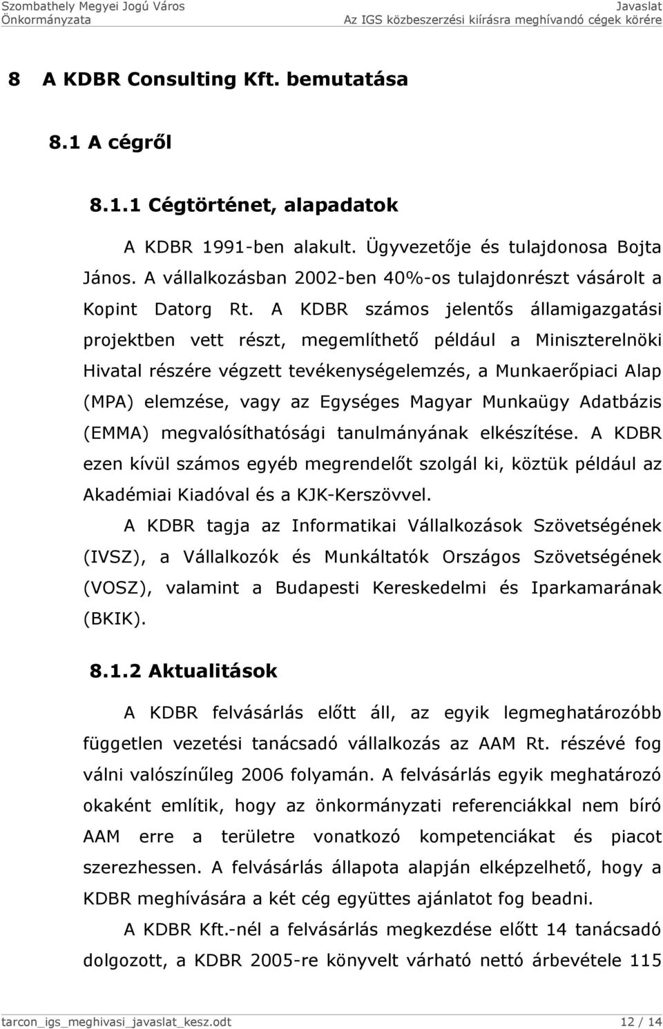 A KDBR számos jelentős államigazgatási projektben vett részt, megemlíthető például a Miniszterelnöki Hivatal részére végzett tevékenységelemzés, a Munkaerőpiaci Alap (MPA) elemzése, vagy az Egységes