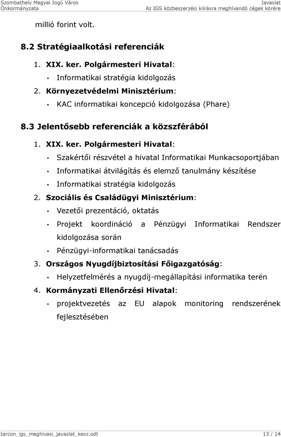 Polgármesteri Hivatal: Szakértői részvétel a hivatal Informatikai Munkacsoportjában Informatikai átvilágítás és elemző tanulmány készítése Informatikai stratégia kidolgozás 2.