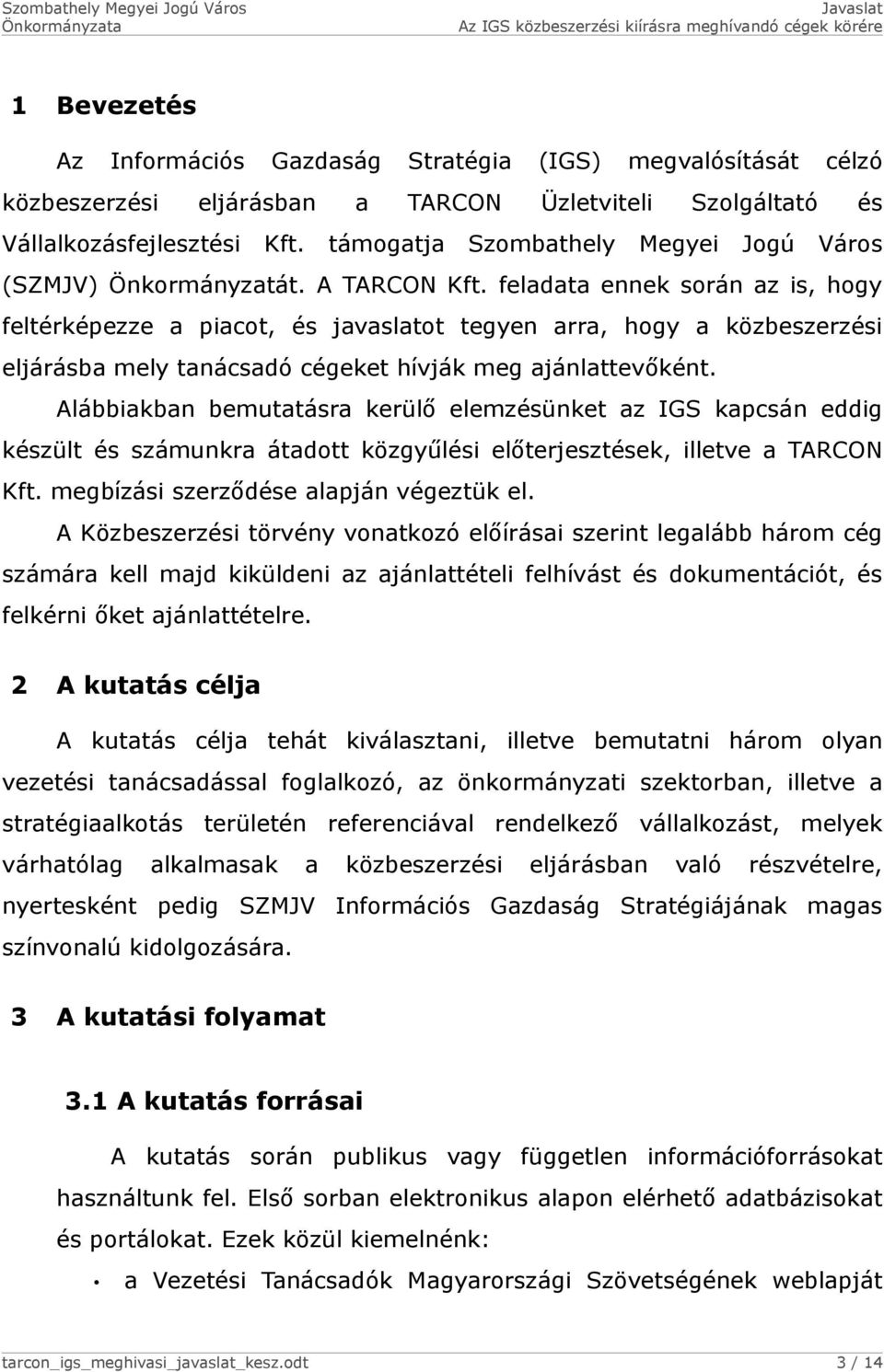 feladata ennek során az is, hogy feltérképezze a piacot, és javaslatot tegyen arra, hogy a közbeszerzési eljárásba mely tanácsadó cégeket hívják meg ajánlattevőként.