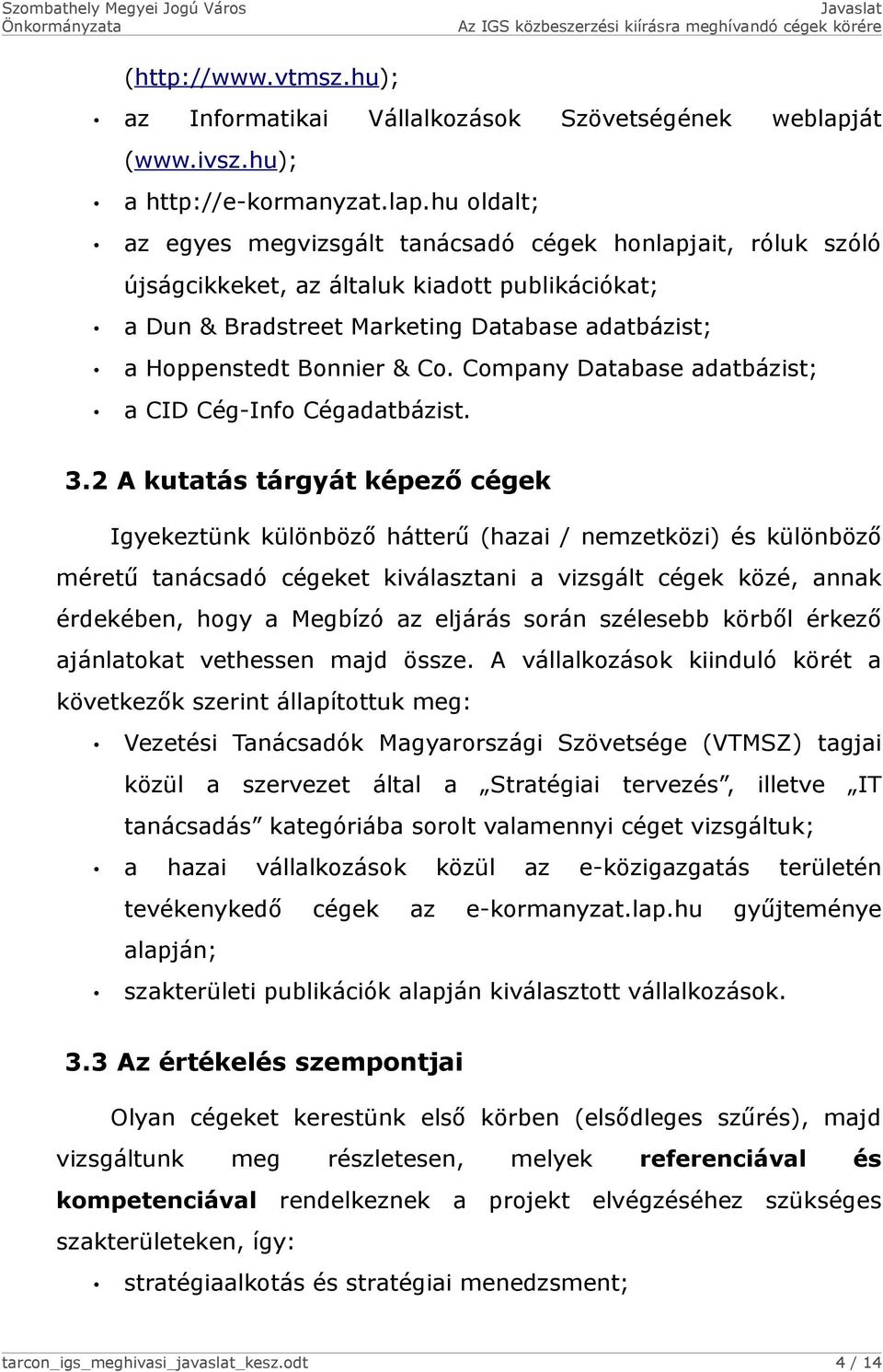 hu oldalt; az egyes megvizsgált tanácsadó cégek honlapjait, róluk szóló újságcikkeket, az általuk kiadott publikációkat; a Dun & Bradstreet Marketing Database adatbázist; a Hoppenstedt Bonnier & Co.