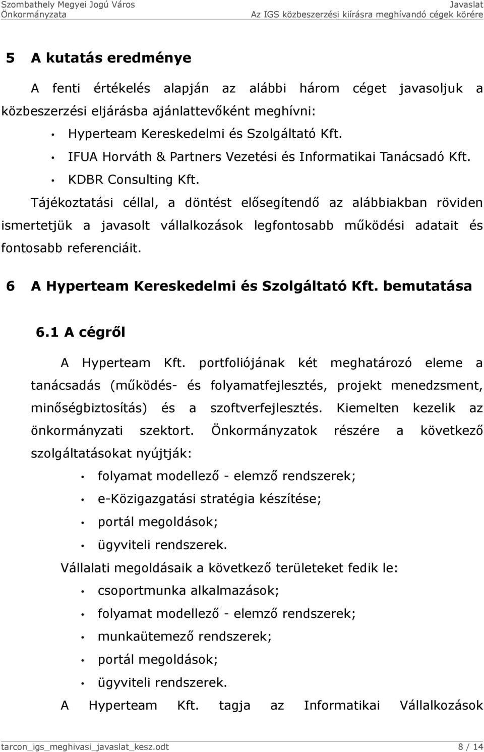 Tájékoztatási céllal, a döntést elősegítendő az alábbiakban röviden ismertetjük a javasolt vállalkozások legfontosabb működési adatait és fontosabb referenciáit.