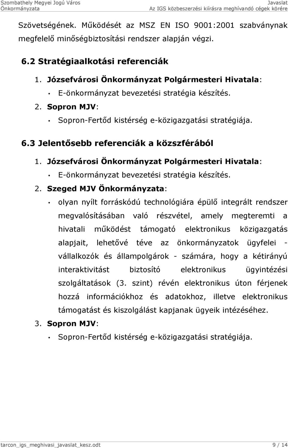 3 Jelentősebb referenciák a közszférából 1. Józsefvárosi Önkormányzat Polgármesteri Hivatala: E-önkormányzat bevezetési stratégia készítés. 2.