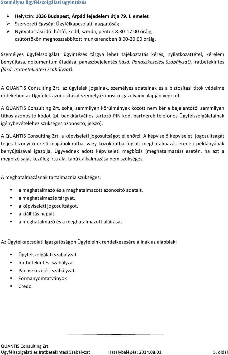 Személyes ügyfélszolgálati ügyintézés tárgya lehet tájékoztatás kérés, nyilatkozattétel, kérelem benyújtása, dokumentum átadása, panaszbejelentés (lásd: Panaszkezelési Szabályzat), iratbetekintés