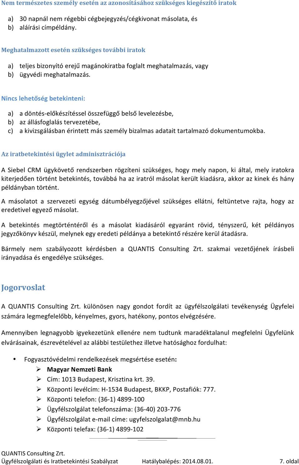 Nincs lehetőség betekinteni: a) a döntés- előkészítéssel összefüggő belső levelezésbe, b) az állásfoglalás tervezetébe, c) a kivizsgálásban érintett más személy bizalmas adatait tartalmazó